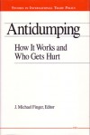 Antidumping: How It Works and Who Gets Hurt - J. Michael Finger