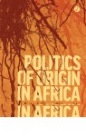 Politics of Origin in Africa: Autochthony, Citizenship and Conflict - Morten Bøås, Kevin C. Dunn