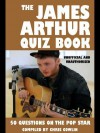 The James Arthur Quiz Book: 50 Questions on the Pop Star - Chris Cowlin