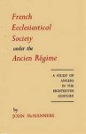 French Ecclesiastical Society Under Ancient Régime: A Study Of Angers In The Eighteenth Century - John McManners