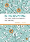 In the Beginning: The Brain, Early Development and Learning - Nagel