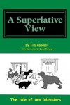 Superlative View: All a Humorous Look at the Life of Two Dogs Through Their Eyes - Tim Randall