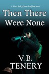 Then There Were None: Inspirational Romantic Suspense Book 2 (Matt Foley/Sara Bradford series) - V. B. Tenery