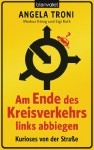 Am Ende des Kreisverkehrs links abbiegen: Kurioses aus der Fahrschule - Angela Troni, Markus König, Sigi Roth