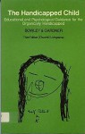 The Handicapped Child: Educational And Psychological Guidance For The Chronically Handicapped - Agatha H. Bowley, Leslie Gardner