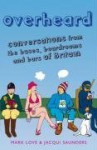 Overheard: Conversations from the buses, boardrooms and bars of Britain - Mark Love, Jacqui Saunders