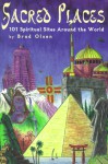 Sacred Places: 101 Spiritual Sites Around the World - Brad Olsen