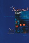 A Sensual Faith: Experiencing God through the Senses/Five Studies for Reflecting on the Way God Comes to Us - Ian Price