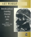 Art Works!: Interdisciplinary Learning Powered by the Arts - Dennie Palmer Wolf, Dana Balick