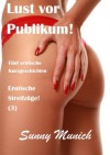 Lust vor Publikum! Erotische Streifzüge! (3) - Fünf erotische Kurzgeschichten! (German Edition) - Sunny Munich