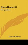 Glass House of Prejudice - Dorothy W. Baruch