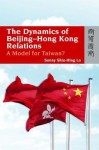 The Dynamics Of Beijing Hong Kong Relations: A Model For Taiwan? - Sonny Shiu-hing Lo