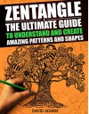 Zentangle: The Ultimate Guide to Understand and Create Amazing Patterns and Shapes (Zentagle For Beginners, Zentangle Books, Zentangle Patterns, Zentangle ... rts and Crafts, Creativity, Graphic Design) - David Adams