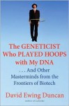 The Geneticist Who Played Hoops with My DNA - David Ewing Duncan