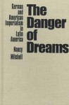 The Danger Of Dreams: German And American Imperialism In Latin America - Nancy Mitchell