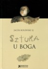 Sztuka u Boga. Duchowość obecna w twórczości - Jacek Bolewski