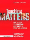 Teaching Matters: How to Keep Your Passion and Thrive in Today's Classroom - Todd Whitaker, Beth Whitaker