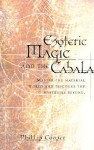 Esoteric Magic and the Cabala: Master the Material World and Discover the Mysteries Beyond - Phillip Cooper