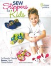 Sew Slippers for Kids: 8 Slipper Patterns for Quilting, Fleece, Faux Fur, and Fashion Fabric - Julie Johnson