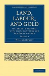 Land, Labour, and Gold: Or, Two Years in Victoria with Visits to Sydney and Van Diemen's Land - William Howitt