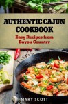 Authentic Cajun Cookbook: Easy Recipes from Bayou Country - Mary Scott