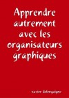 Apprendre autrement avec les organisateurs graphiques (French Edition) - Xavier Delengaigne