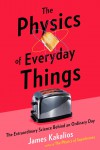 The Physics of Everyday Things: The Extraordinary Science Behind an Ordinary Day - James Kakalios