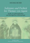 Substanz Und Freiheit Bei Thomas Von Aquin: Studie Zur Philosophischen Und Theologischen Anthropologie - Michael Becker