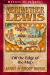 Meriwether Lewis: Off the Edge of the Map (Heroes of History) - Janet Benge, Geoff Benge