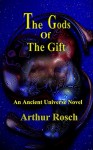 The Gods Of The Gift: An Ancient Universe Novel - Arthur Rosch