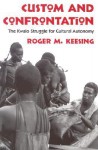 Custom and Confrontation: The Kwaio Struggle for Cultural Autonomy - Roger M. Keesing, Keesing, Roger M. Keesing, Roger M.