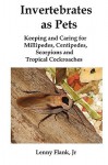 Invertebrates as Pets: Keeping and Caring for Millipedes, Centipedes, Scorpions and Tropical Cockroaches - Lenny Flank Jr.