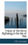 Traces of the Norse Mythology in the Isle of Man - Phillip Moore Callow Kermode