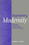 Engendering Modernity: Feminism, Social Theory And Social Change - Barbara L. Marshall