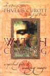 Witch Crafting: A Spiritual Guide to Making Magic - Phyllis Curott