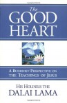 The Good Heart: A Buddhist Perspective on the Teachings of Jesus - Dalai Lama XIV, Robert Kiely, Dom Laurence Freeman
