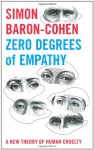 Zero Degrees of Empathy: A New Theory of Human Cruelty - Simon Baron-Cohen