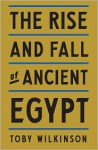 The Rise and Fall of Ancient Egypt - Toby A.H. Wilkinson