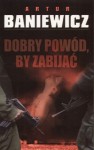 Dobry powód, by zabijać - Artur Baniewicz