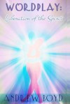 Wordplay: Liberation of the Spirit - Andrew Boyd