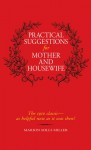 Practical Suggestions for Mother and Housewife: The 1910 Classic--as Helpful Now as It Was Then! - Marion Miller