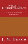 What Is Enlightenment?: A History & Sociology of Knowledge - J.M. Beach