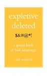 Expletive Deleted: A Good Look at Bad Language - Ruth Wajnryb