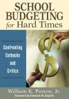 School Budgeting for Hard Times: Confronting Cutbacks and Critics - William K. Poston Jr.