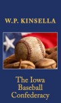 The Iowa Baseball Confederacy - W.P. Kinsella