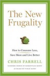 The New Frugality: How to Consume Less, Save More, and Live Better - Chris Farrell