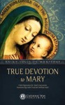 True Devotion to Mary: With Preparation for Total Consecration (Illustrated) - Louis-Marie Grignion de Montfort, Frederick William Faber