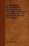 The Handmaid; Or, the Pursuits of Literature and Philosophy Considered as Subservient to the Interests of Morality and Religion - John Davies