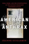 American Anthrax: Fear, Crime, and the Investigation of the Nation's Deadliest Bioterror Attack - Jeanne Guillemin