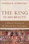 King in His Beauty, The: A Biblical Theology of the Old and New Testaments - Thomas R. Schreiner